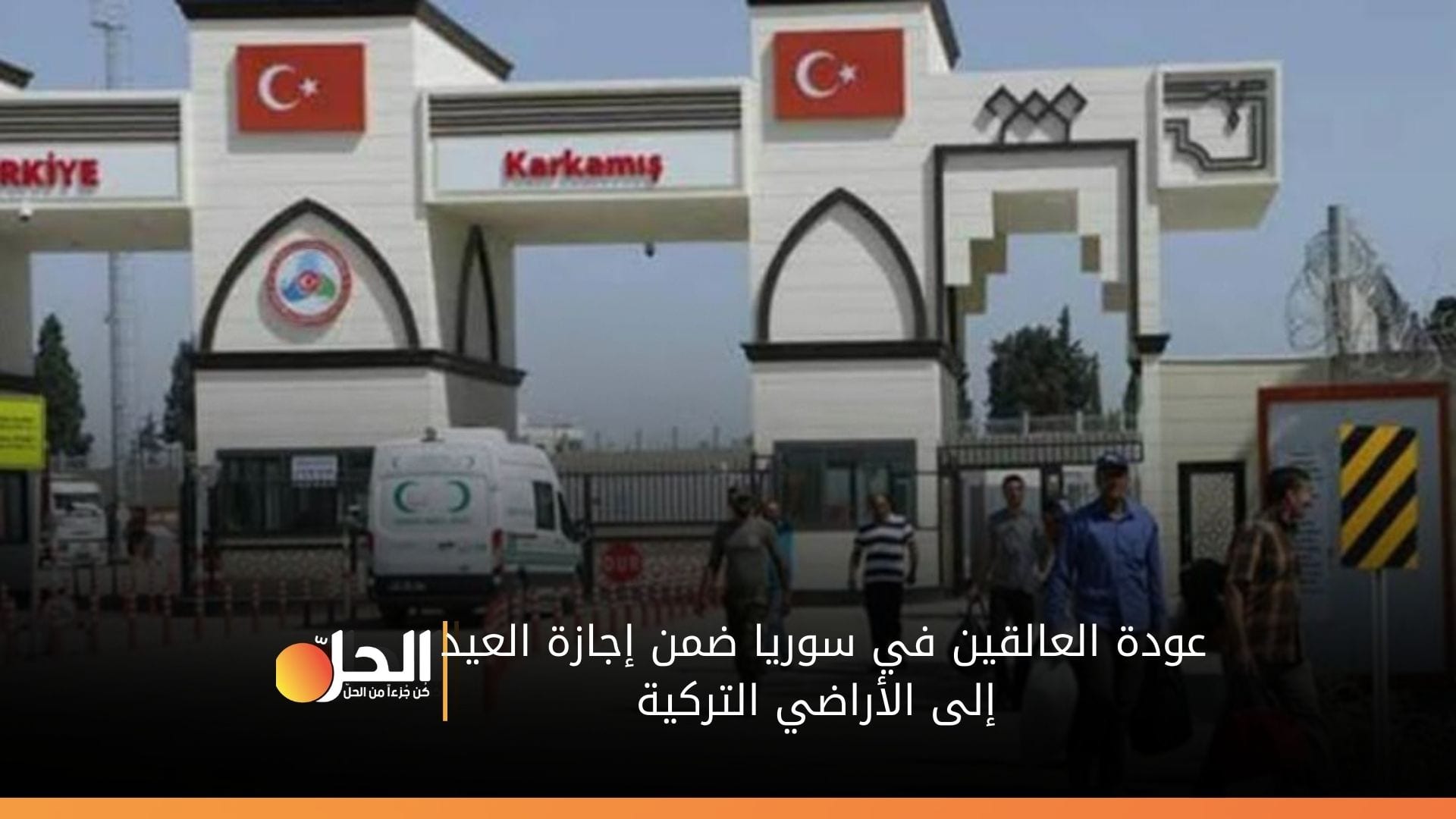 معبر جرابلس ينشر تعليمات العودة إلى تركيا للعالقين في سوريا ضمن «إجازة العيد»