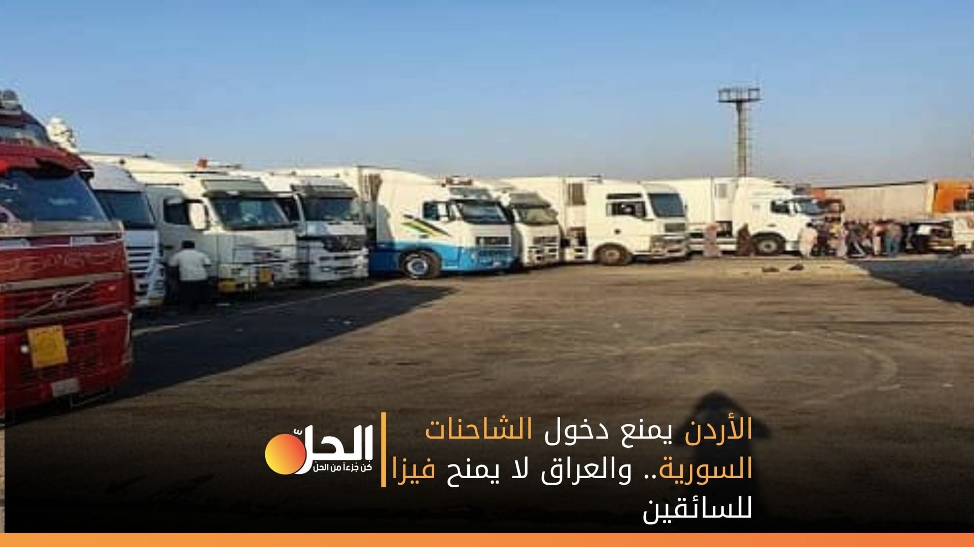 الأردن يمنع دخول الشاحنات السورية.. والعراق لا يمنح فيزا للسائقين!
