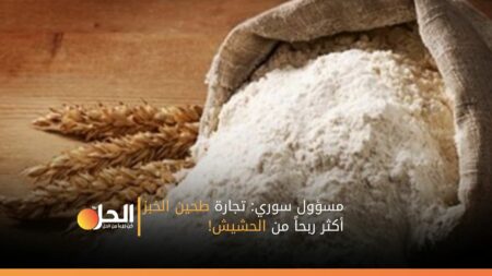 مسؤول سوري: تجارة طحين الخبز أكثر ربحاً من الحشيش!