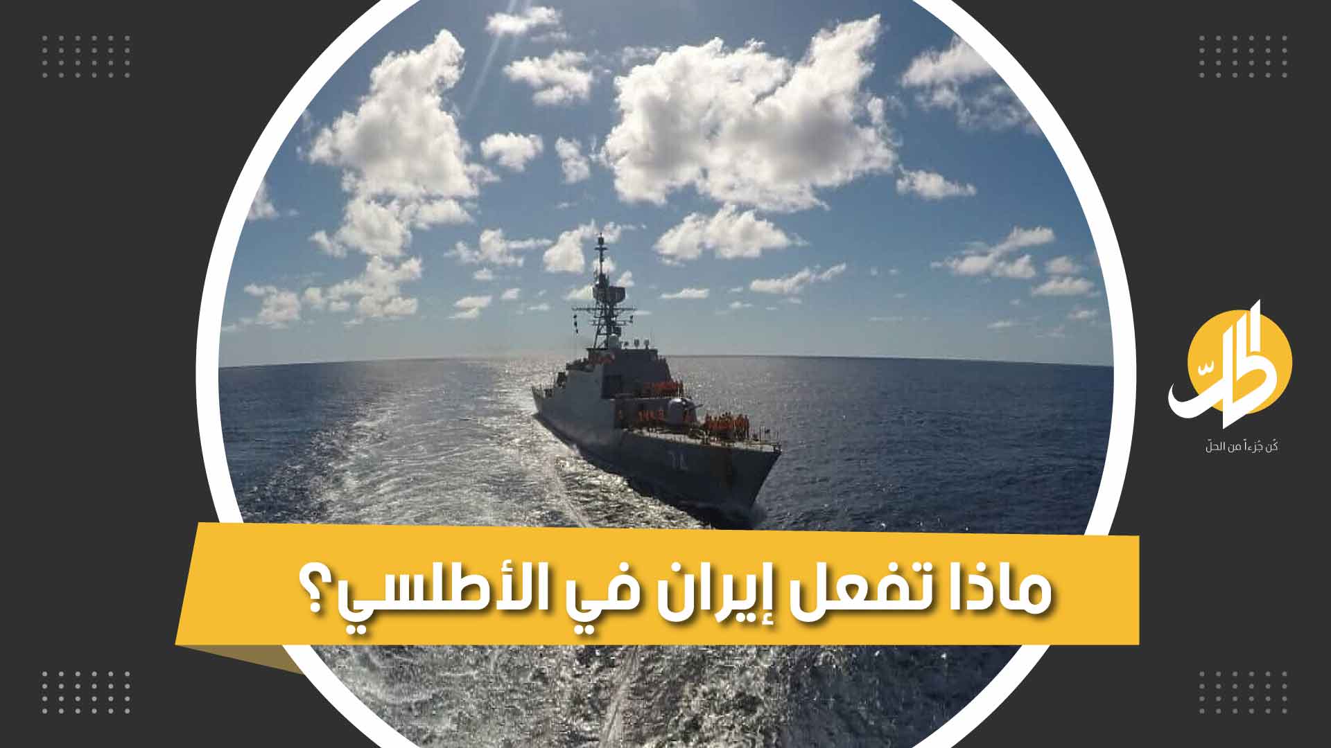 سفن إيرانية تعبر نحو المحيط الأطلسي.. فإلى أين تتجه؟