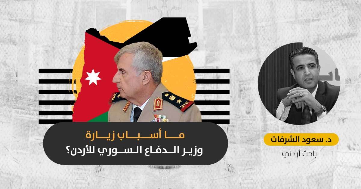 وزير الدفاع السوري في الأردن: مقدمة لتفاهم إقليمي جديد على أسس أمنية واقتصادية؟
