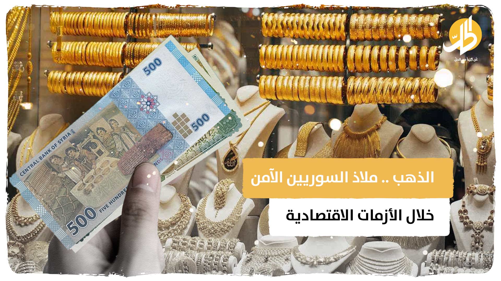 الذهب .. ملاذ السوريين الآمن خلال الأزمات الاقتصادية
