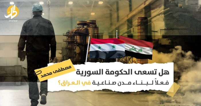 المدن الصناعية العراقية: هل يمكن إنشاء استثمارات سورية في العراق برعاية إيرانية؟