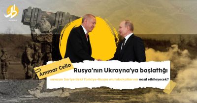 Rusya’nın Ukrayna’ya başlattığı savaşın Suriye’deki Türkiye-Rusya mutabakatlarına nasıl etkileyecek
