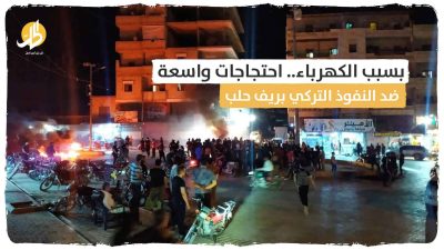 بسبب الكهرباء.. احتجاجات واسعة ضد النفوذ التركي بريف حلب
