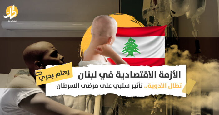 الأزمة الاقتصادية في لبنان تطال الأدوية.. تأثير سلبي على مرضى السرطان