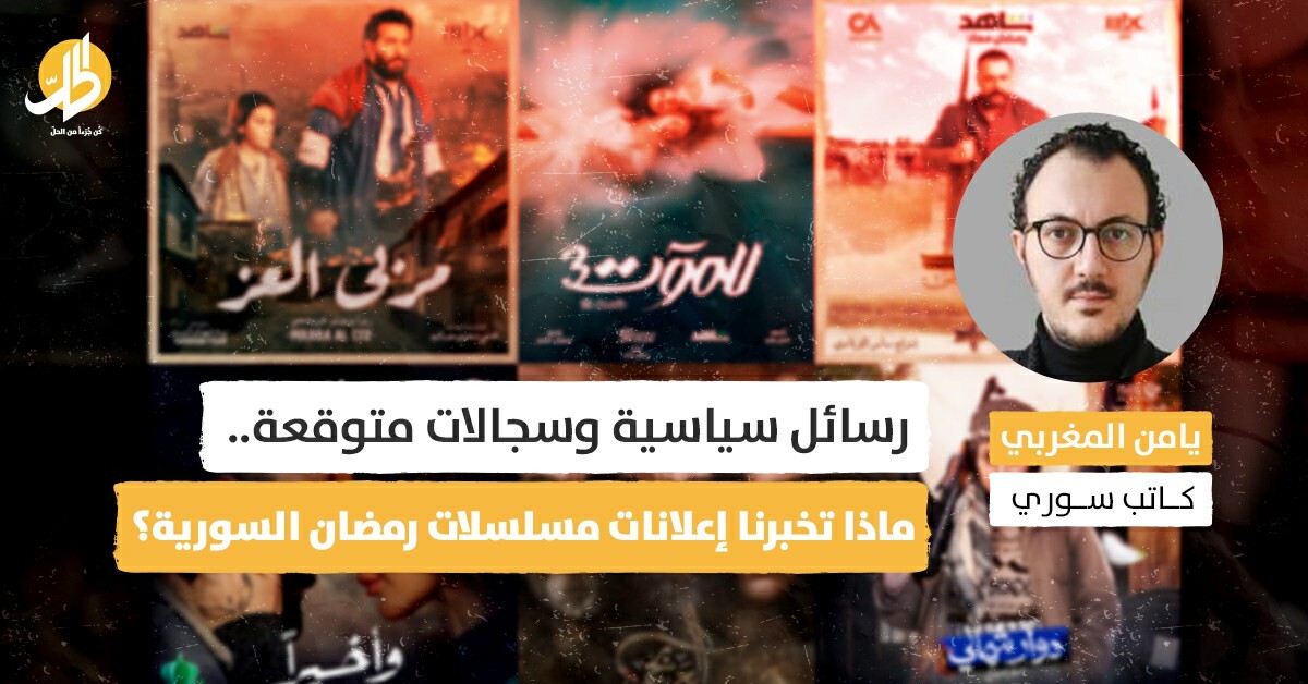 رسائل سياسية وسجالات متوقعة.. ماذا تخبرنا إعلانات مسلسلات رمضان السورية؟