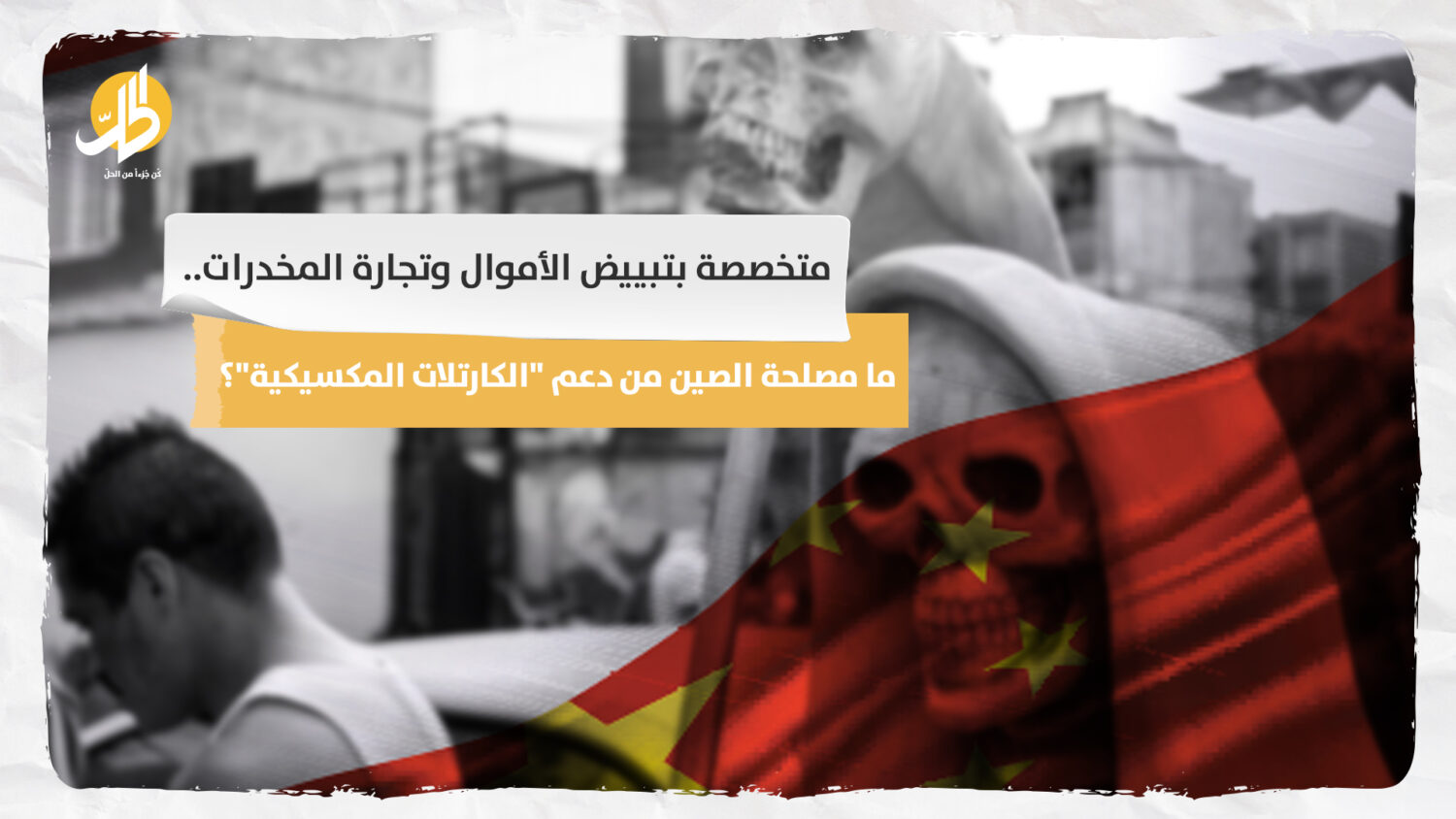 متخصصة بتبييض الأموال وتجارة المخدرات.. ما مصلحة الصين من دعم “الكارتلات المكسيكية”؟