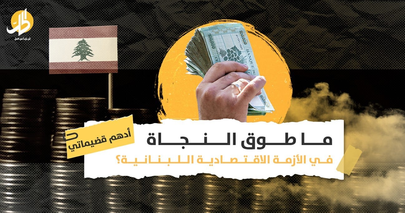 ما طوق النجاة في الأزمة الاقتصادية اللبنانية؟