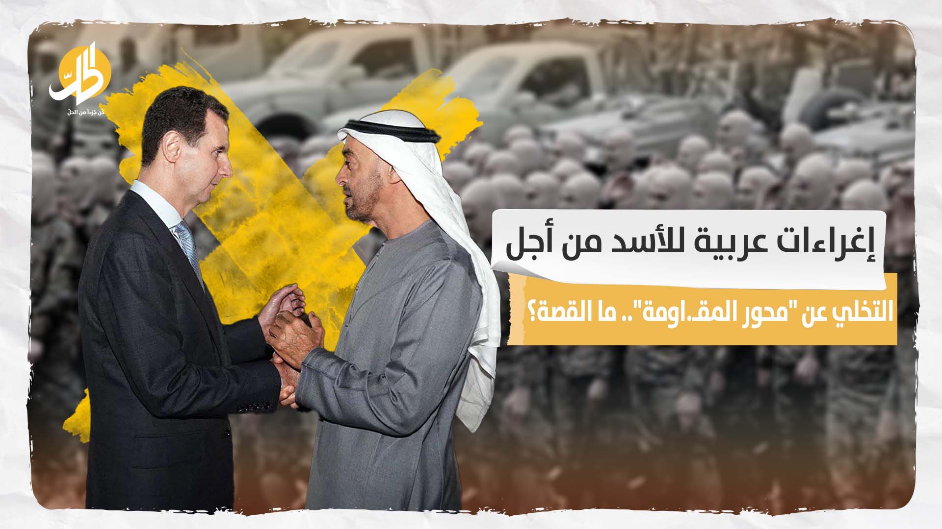 إغراءات عربية للأسد من أجل التخلي عن “محور المقاومة”.. ما القصة؟