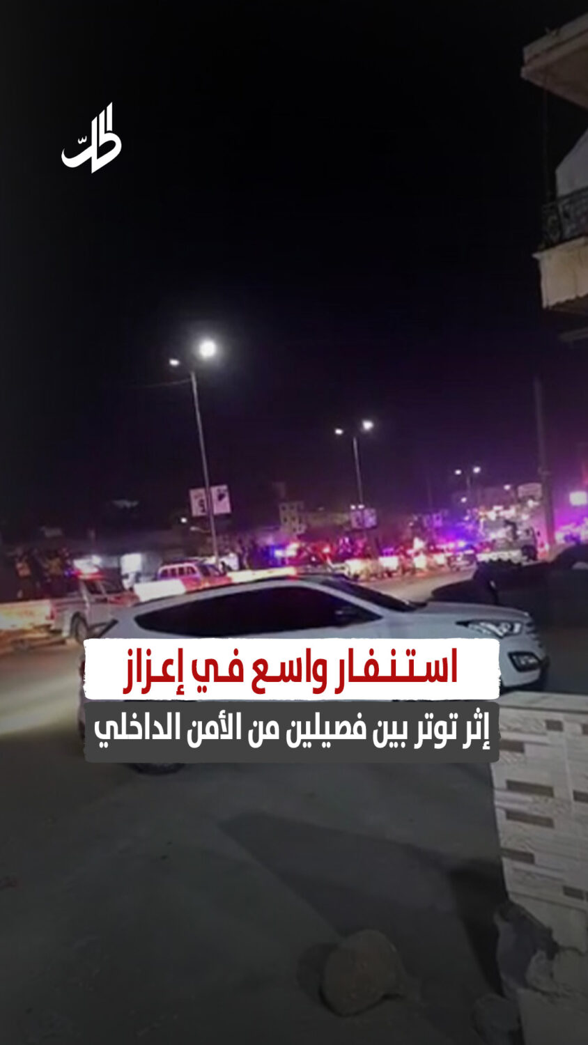 استنفار واسع في إعزاز إثر توتر بين فصيلين من الأمن الداخلي